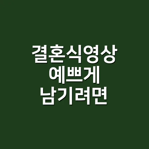 결혼식영상 예쁘게 남기려면 이렇게 준비하는 방법 - 요약