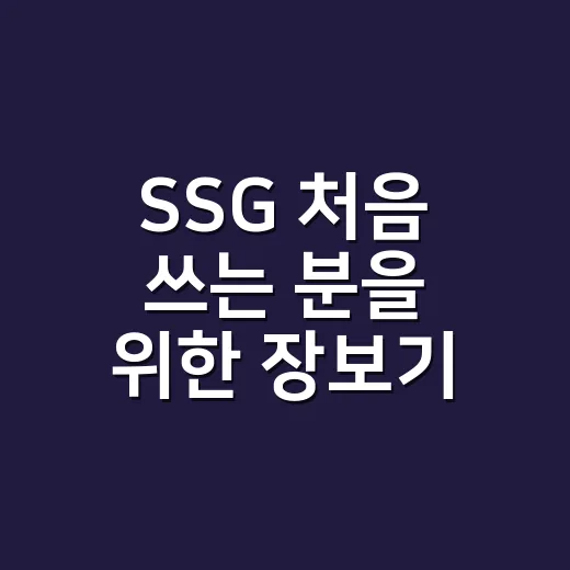 SSG 처음 쓰는 분을 위한 장보기·혜택 챙기는 방법 - 요약
