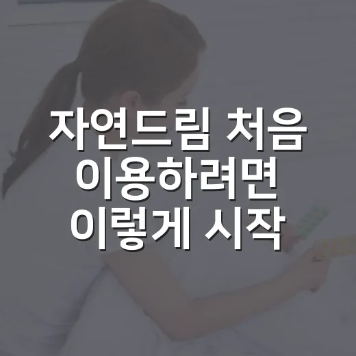 자연드림 처음 이용하려면 이렇게 시작하는 방법 - 요약