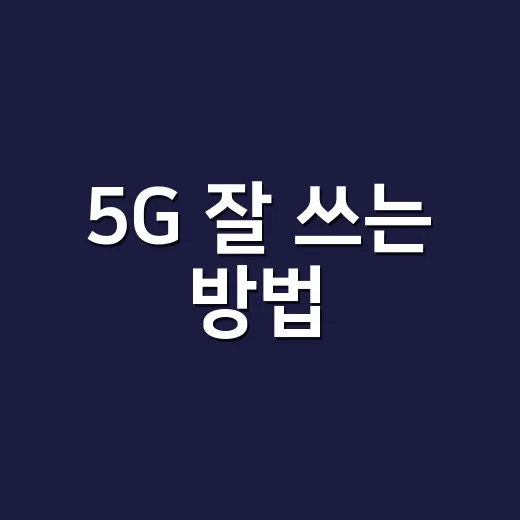 5G 잘 쓰는 방법, 속도부터 요금제까지 초보자가 챙길 것 - 요약