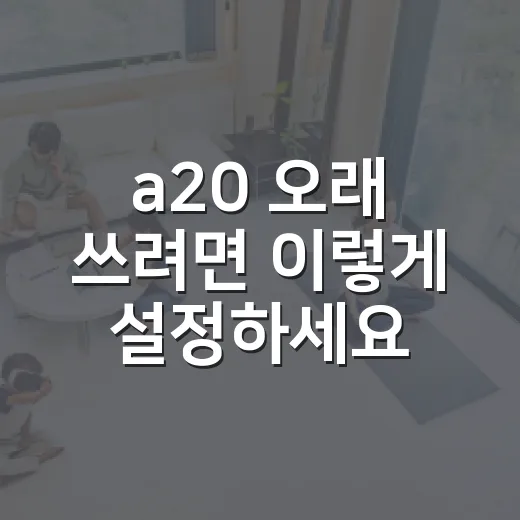 a20 오래 쓰려면 이렇게 설정하세요: 느려짐 줄이고 배터리 아끼는 방법 - 요약
