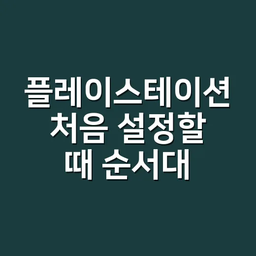 플레이스테이션 처음 설정할 때 순서대로 하는 방법 - 요약