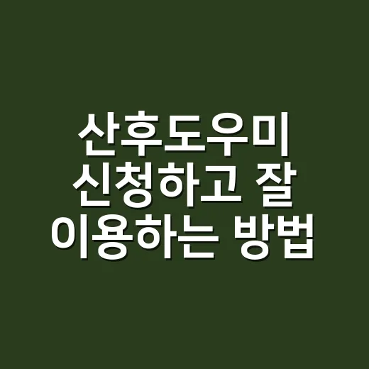 산후도우미 신청하고 잘 이용하는 방법 - 요약