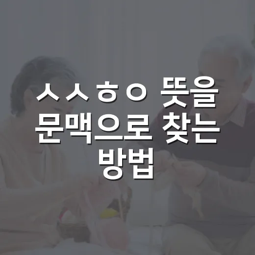 ㅅㅅㅎㅇ 뜻을 문맥으로 찾는 방법 - 요약