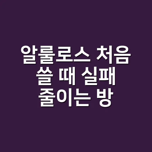 알룰로스 처음 쓸 때 실패 줄이는 방법 - 요약