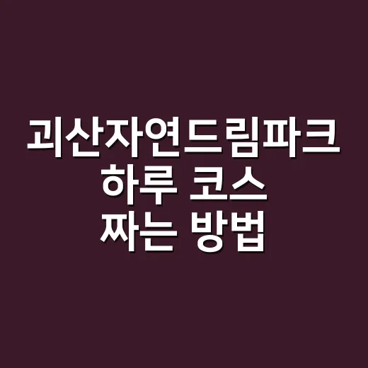 괴산자연드림파크 하루 코스 짜는 방법 - 요약
