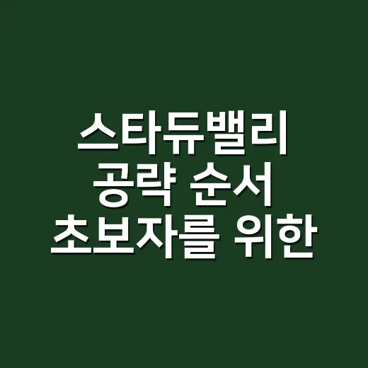 스타듀밸리 공략 순서 초보자를 위한 1년 차 진행 방법 - 요약