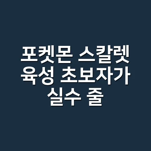 포켓몬 스칼렛 육성 초보자가 실수 줄이는 방법 - 요약