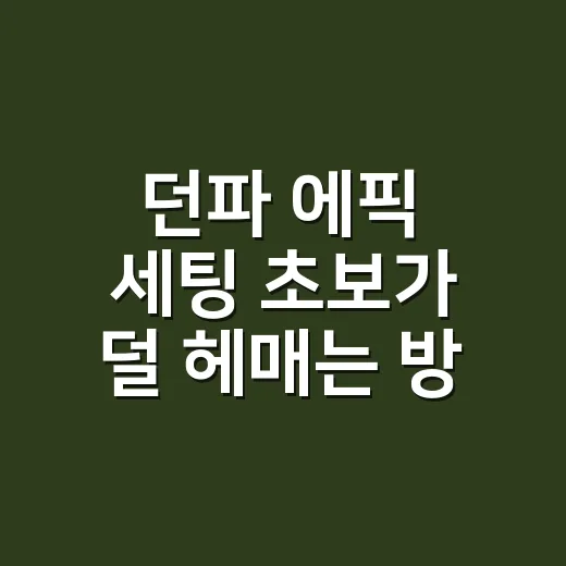 던파 에픽 세팅 초보가 덜 헤매는 방법 - 요약