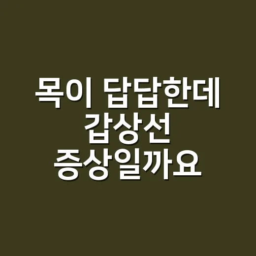 목이 답답한데 갑상선 증상일까요? 그냥 넘겨도 될까요? - 요약