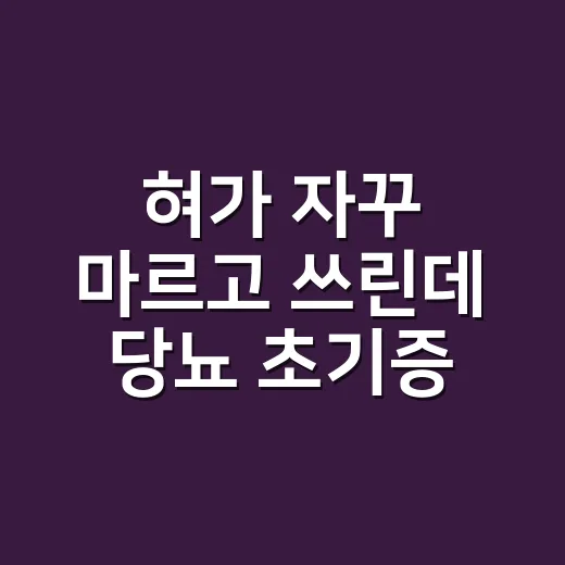 혀가 자꾸 마르고 쓰린데 당뇨 초기증상일까요? - 요약