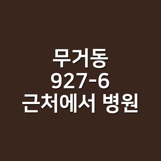 무거동 927-6 근처에서 병원 갈지 고민하고 계신가요? - 요약