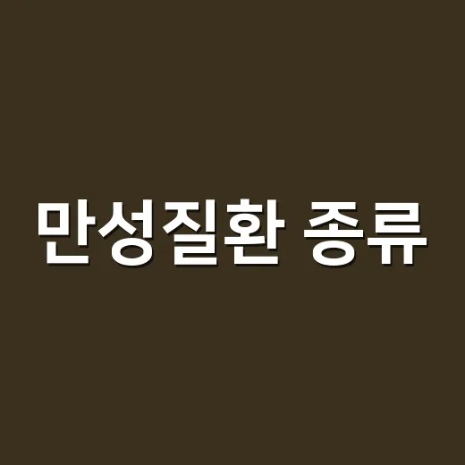 만성질환 종류, 어떤 병부터 챙겨야 할까요? - 요약