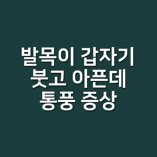 발목이 갑자기 붓고 아픈데 통풍 증상일까요? - 요약