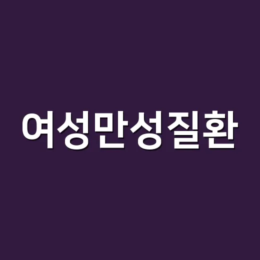 여성만성질환, 피곤함과 생리 변화만 보고 넘기고 계신가요? - 요약