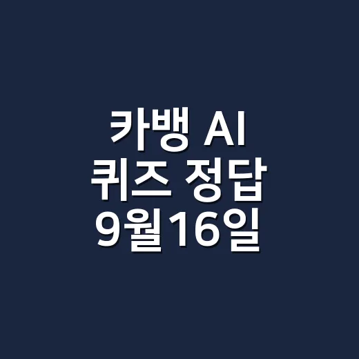 카뱅 AI 퀴즈 정답 9월16일, 시간대별 답이 헷갈리셨나요? - 요약
