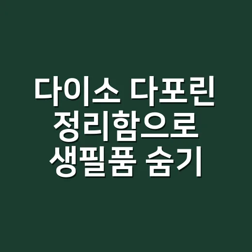 다이소 다포린 정리함으로 생필품 숨기기 성공, 집안이 왜 이렇게 달라 보일까요? - 요약