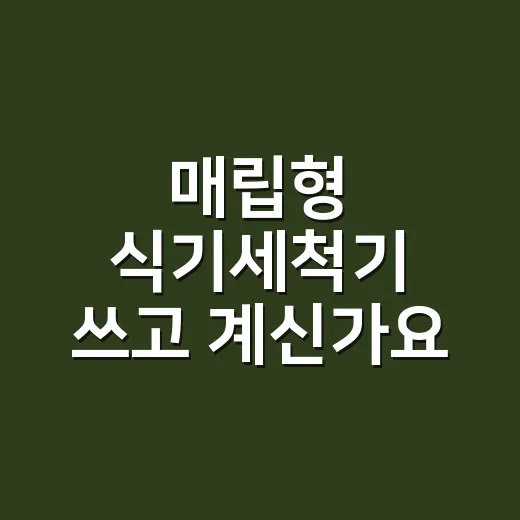 매립형 식기세척기 쓰고 계신가요, 위생과 안전은 괜찮을까요? - 요약