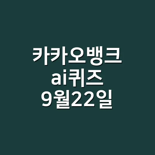 카카오뱅크 ai퀴즈 9월22일 정답, 시간대별로 헷갈리셨나요? - 요약