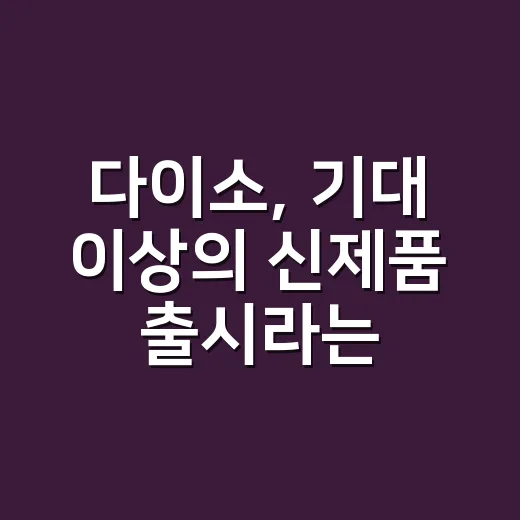 다이소, 기대 이상의 신제품 출시라는데 건강용품은 어떻게 고르면 좋을까요? - 요약
