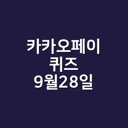 카카오페이 퀴즈 9월28일 정답만 확인하고 넘기고 계신가요? - 요약