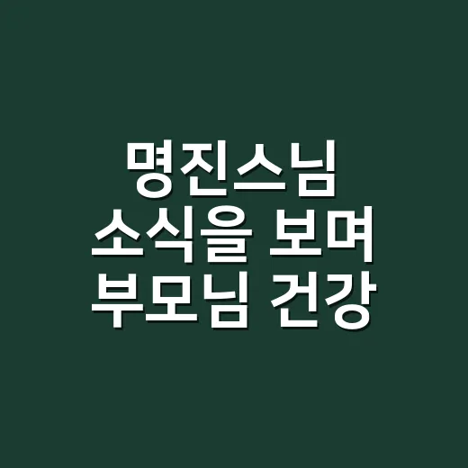 명진스님 소식을 보며 부모님 건강 신호가 걱정되셨나요? - 요약