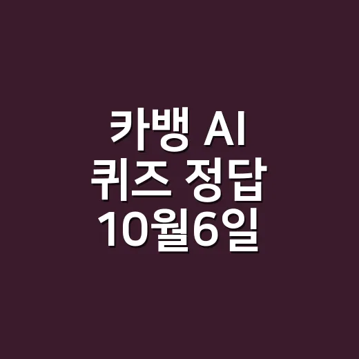 카뱅 AI 퀴즈 정답 10월6일, 회차별로 맞게 확인하고 계신가요? - 요약