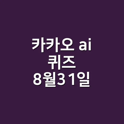 카카오 ai 퀴즈 8월31일, 정답만 보고 바로 넘기고 계신가요? - 요약