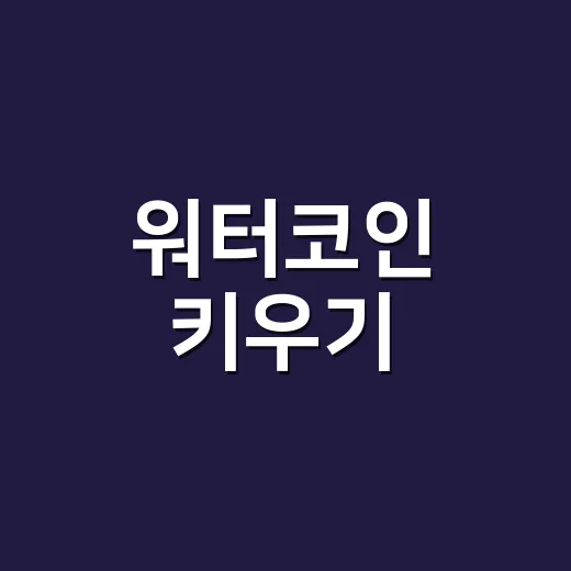 워터코인 키우기, 제대로 알고 계신가요? - 요약