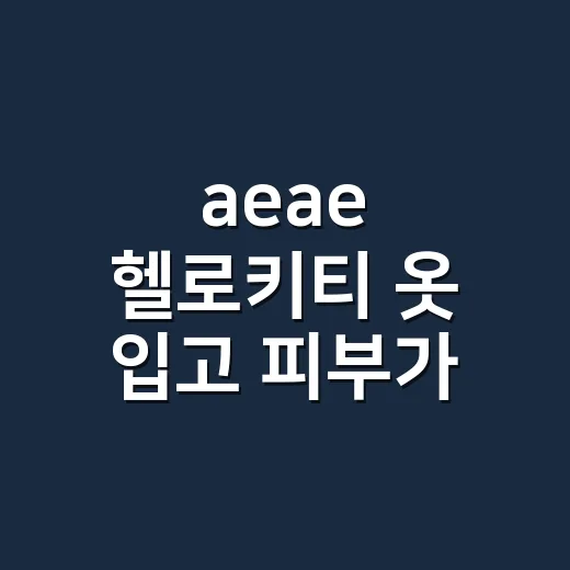 aeae 헬로키티 옷 입고 피부가 가려우신가요? - 요약