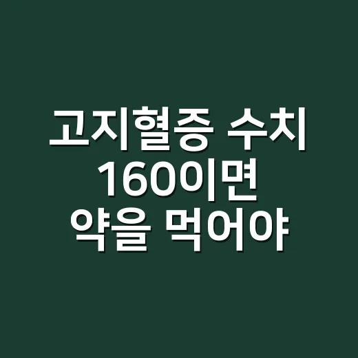 고지혈증 수치 160이면 약을 먹어야 할까요? - 요약
