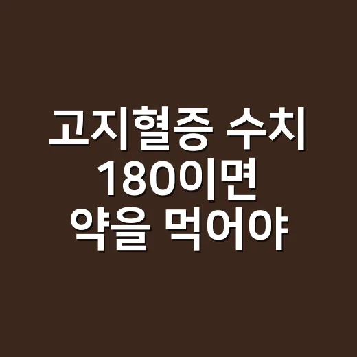 고지혈증 수치 180이면 약을 먹어야 할까요? - 요약
