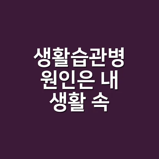 생활습관병 원인은 내 생활 속 어디에 있을까요? - 요약