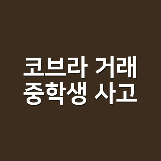 코브라 거래 중학생 사고, 물리면 어떻게 해야 할까요? - 요약