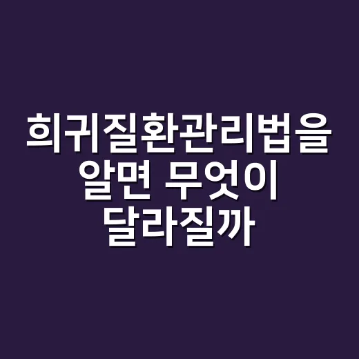 희귀질환관리법을 알면 무엇이 달라질까요? - 요약