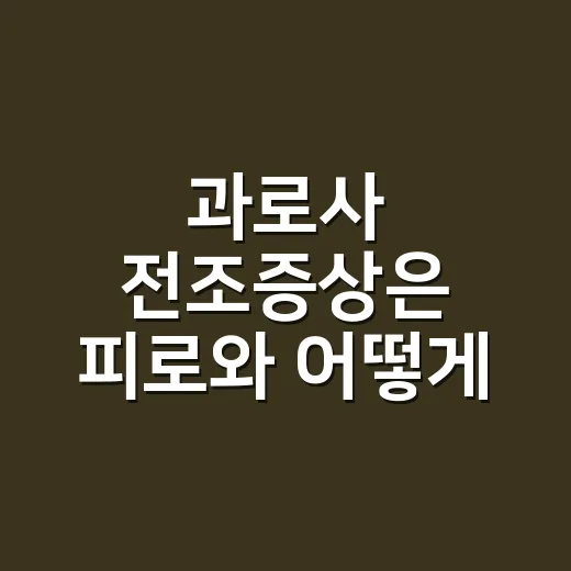 과로사 전조증상은 피로와 어떻게 다를까요? - 요약
