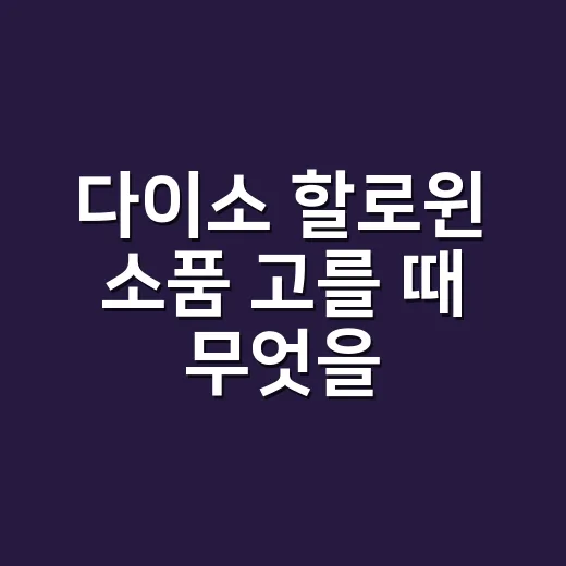 다이소 할로윈 소품 고를 때 무엇을 살펴야 할까요? - 요약