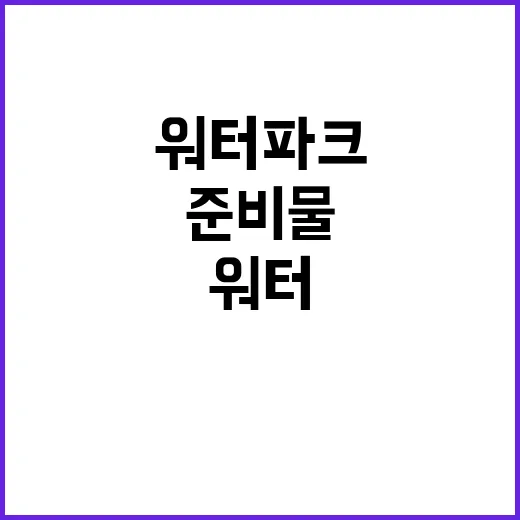 워터파크 알차게 즐기는 방법, 준비물부터 동선까지 초보자도 편하게 - 요약