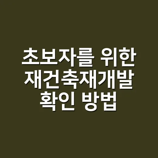 초보자를 위한 재건축재개발 확인 방법, 집 보기 전 이것부터 체크하세요 - 요약