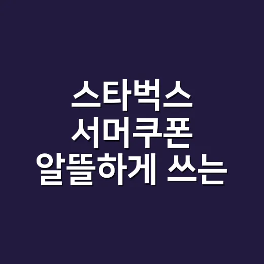 스타벅스 서머쿠폰 알뜰하게 쓰는 방법 - 요약