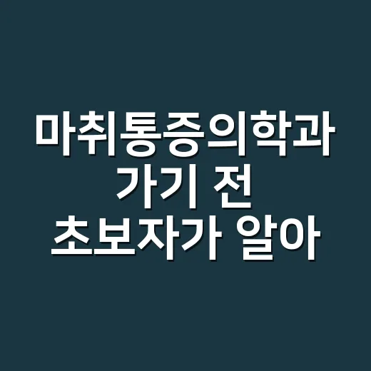 마취통증의학과 가기 전 초보자가 알아두면 좋은 방법 - 요약