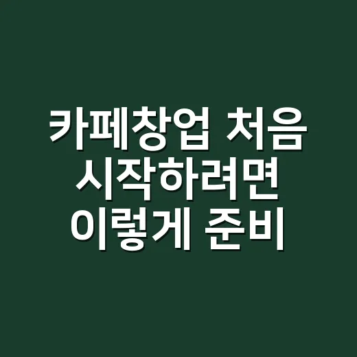카페창업 처음 시작하려면 이렇게 준비하세요 - 요약