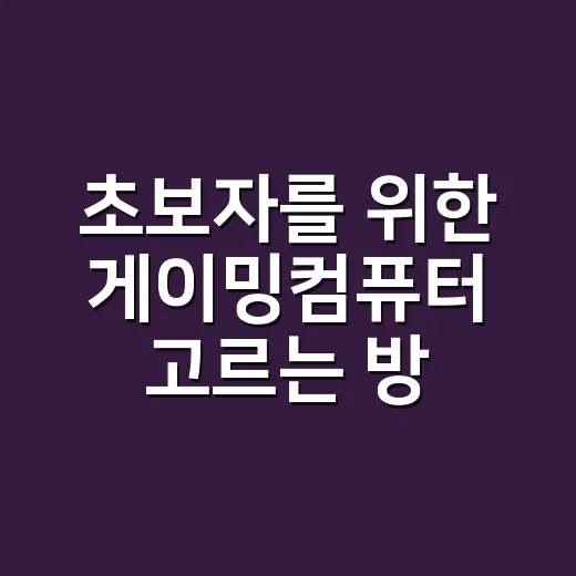 초보자를 위한 게이밍컴퓨터 고르는 방법, 예산부터 부품까지 이렇게 보면 편해요 - 요약
