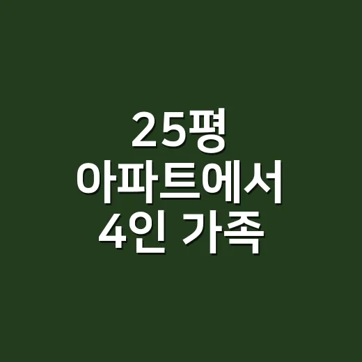 25평 아파트에서 4인 가족 미니멀 인테리어 하는 방법 - 요약
