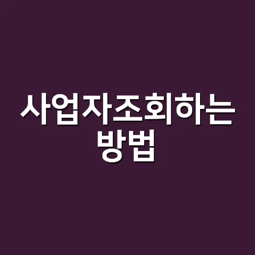 사업자조회하는 방법, 거래 전 3분 만에 확인하는 실전 순서 - 요약