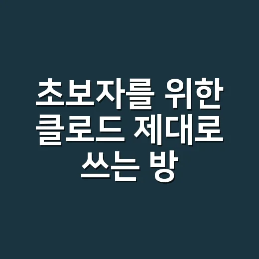 초보자를 위한 클로드 제대로 쓰는 방법 - 요약