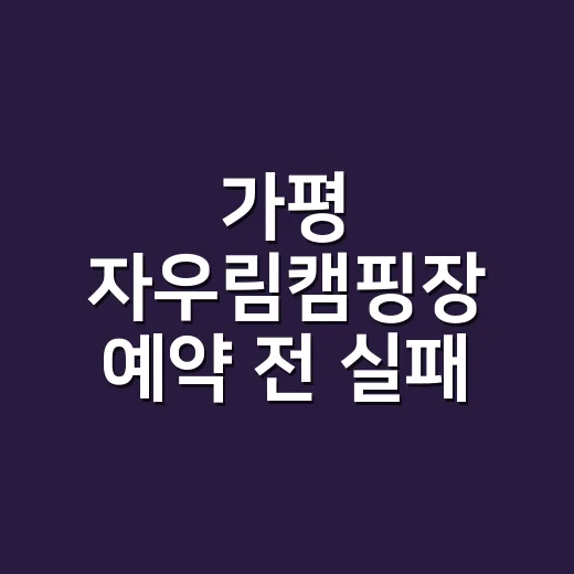 가평 자우림캠핑장 예약 전 실패 줄이는 방법 - 요약