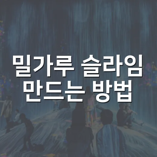 밀가루 슬라임 만드는 방법, 집에 있는 재료로 실패 줄이는 법 - 요약