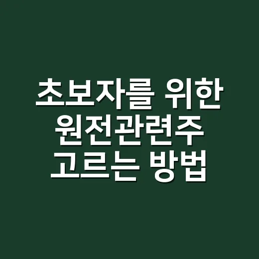 초보자를 위한 원전관련주 고르는 방법 - 요약