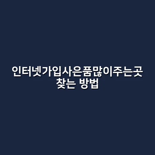 인터넷가입사은품많이주는곳 찾는 방법, 금액보다 먼저 볼 것들 - 요약
